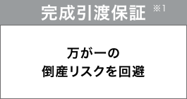 完成引渡保証
万が一の倒産リスクを回避